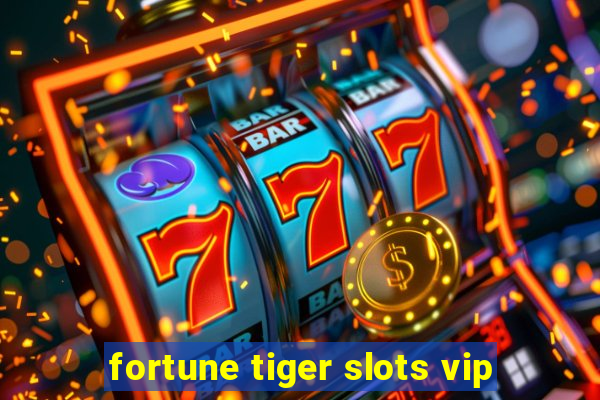 fortune tiger slots vip