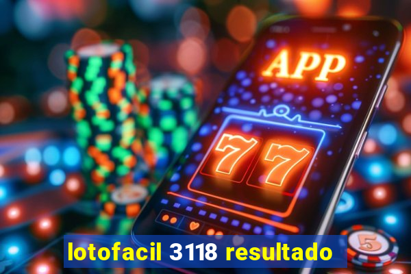 lotofacil 3118 resultado