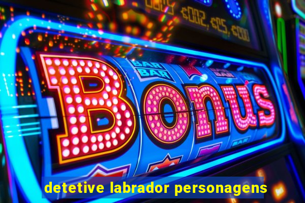 detetive labrador personagens