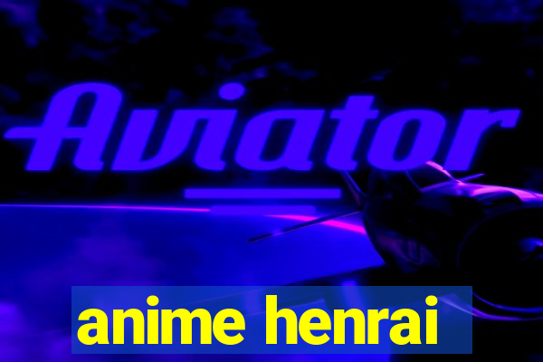 anime henrai