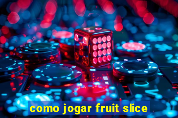 como jogar fruit slice