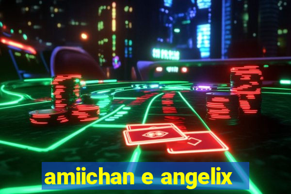 amiichan e angelix