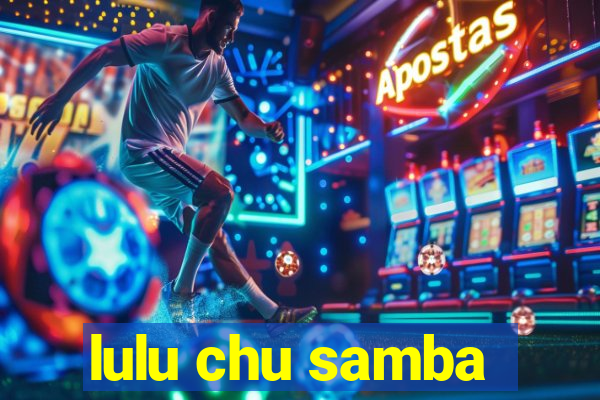 lulu chu samba