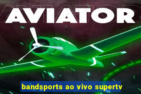 bandsports ao vivo supertv