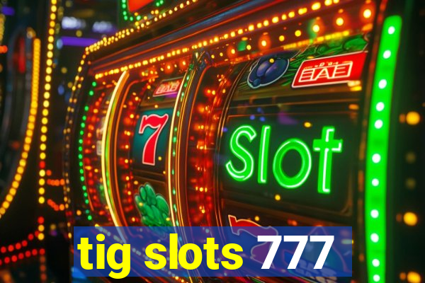 tig slots 777