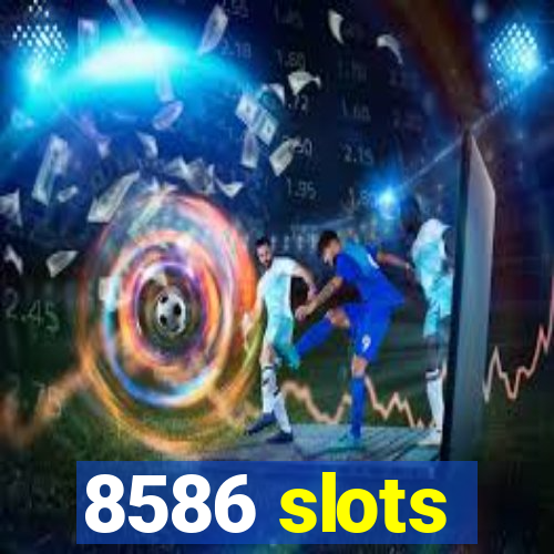 8586 slots