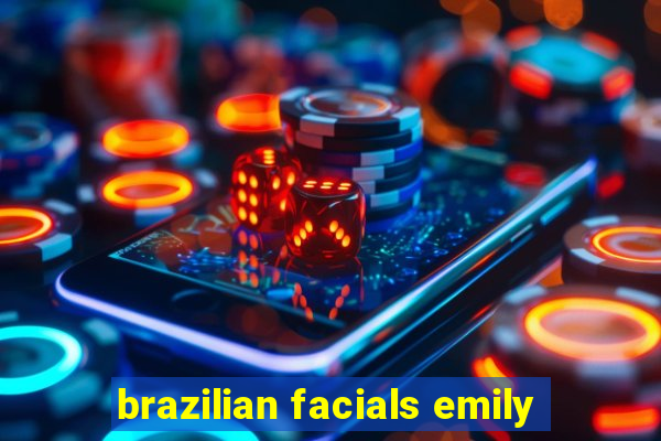 brazilian facials emily