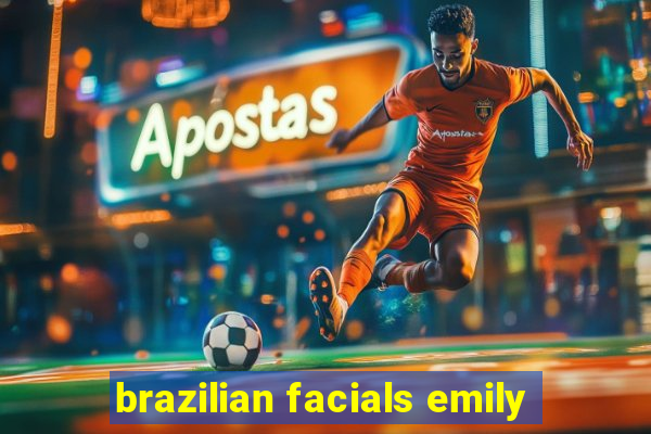 brazilian facials emily