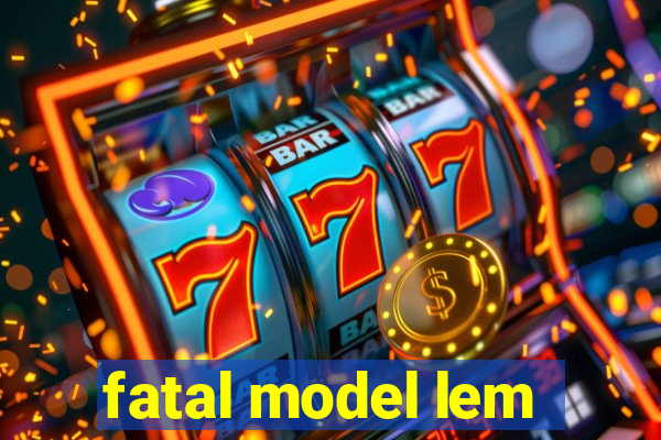 fatal model lem