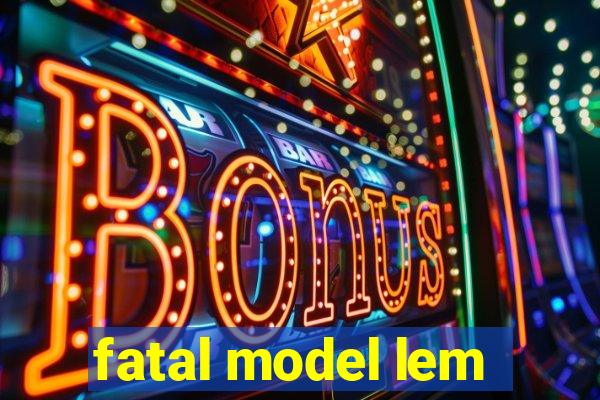 fatal model lem