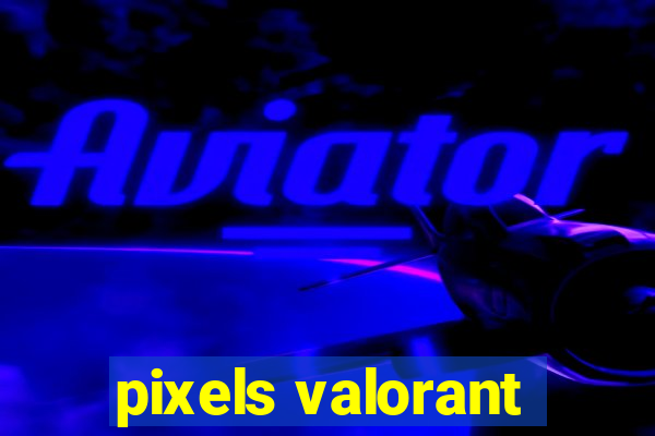 pixels valorant