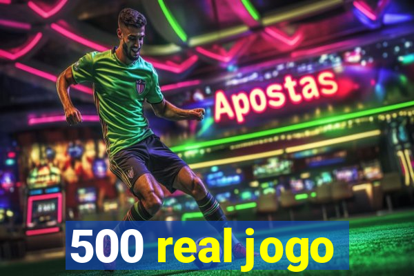 500 real jogo