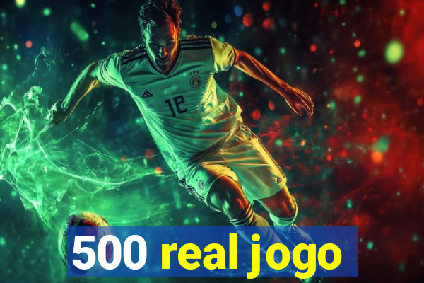 500 real jogo