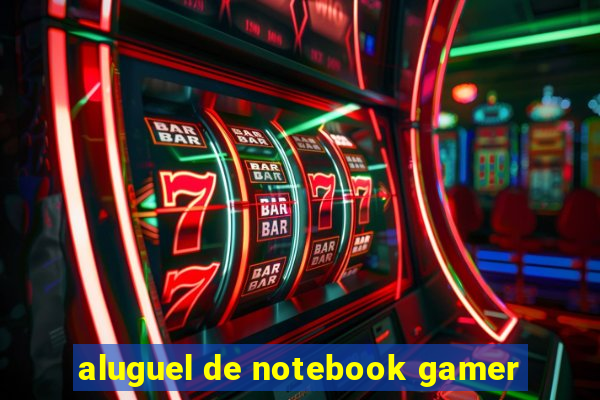 aluguel de notebook gamer