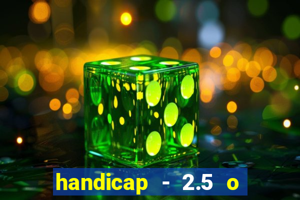 handicap - 2.5 o que significa