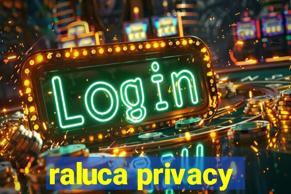 raluca privacy