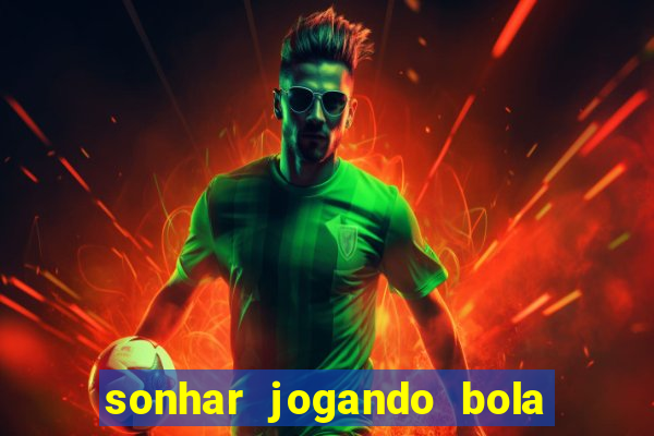 sonhar jogando bola e fazendo gol