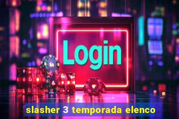 slasher 3 temporada elenco