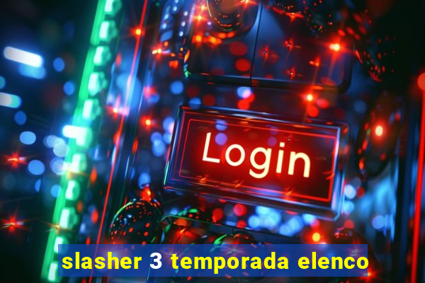 slasher 3 temporada elenco