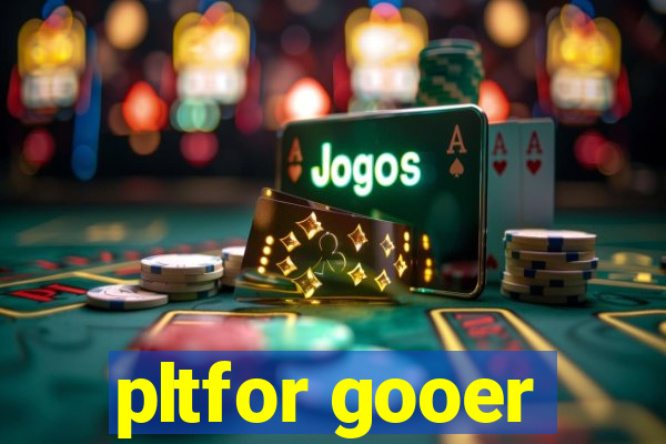 pltfor gooer