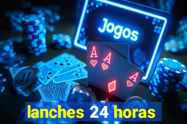 lanches 24 horas