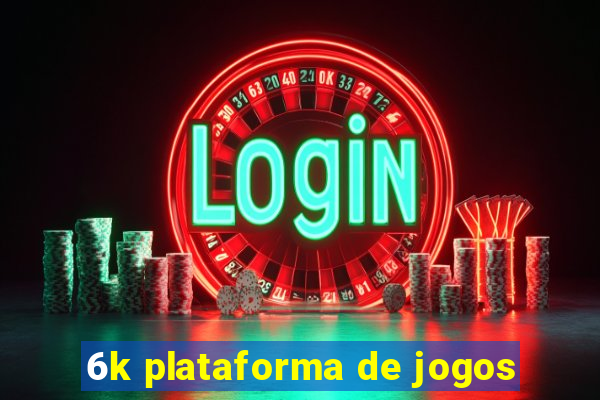 6k plataforma de jogos