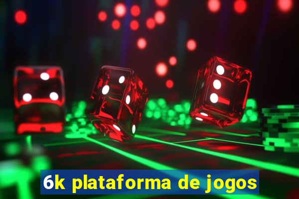 6k plataforma de jogos