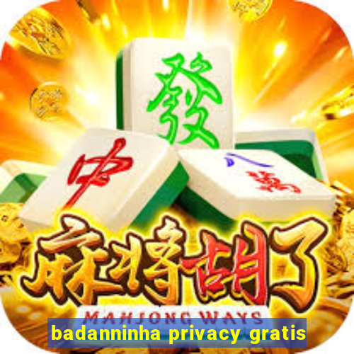 badanninha privacy gratis