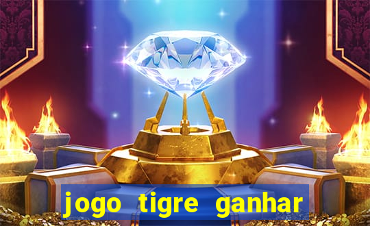 jogo tigre ganhar dinheiro de verdade