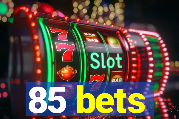 85 bets