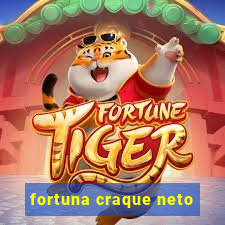 fortuna craque neto