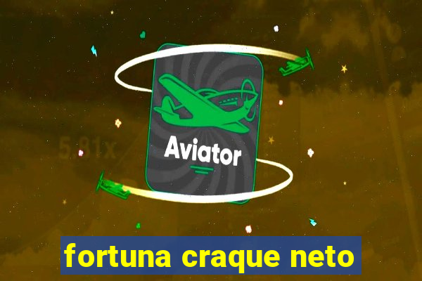 fortuna craque neto