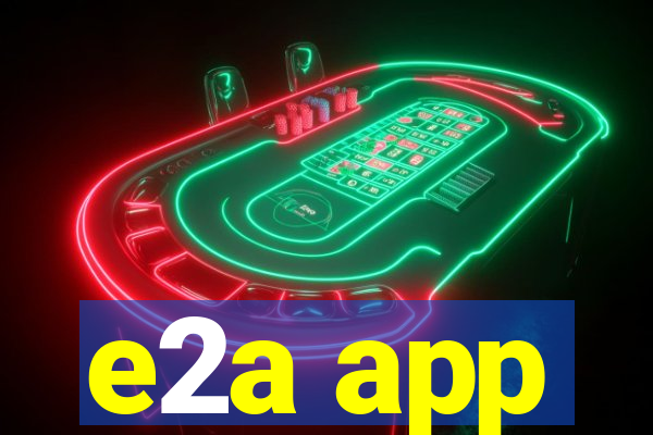 e2a app