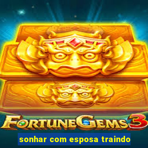 sonhar com esposa traindo