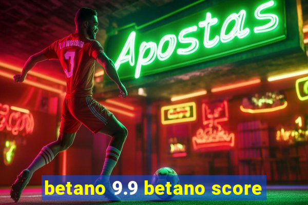 betano 9.9 betano score