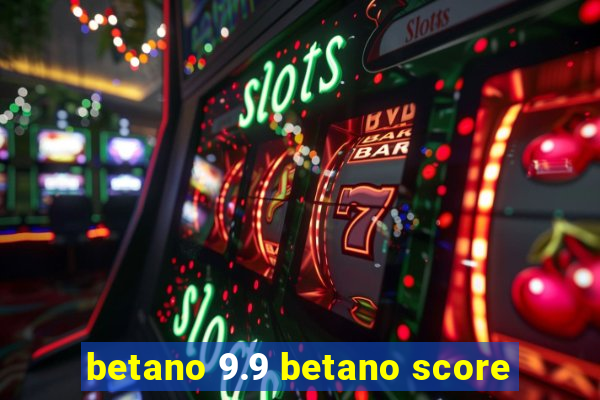 betano 9.9 betano score