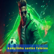 kamylinha santos faleceu