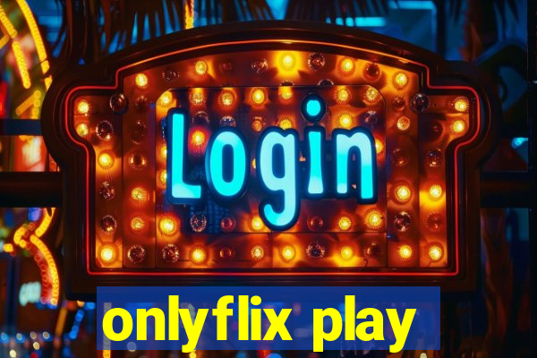 onlyflix play