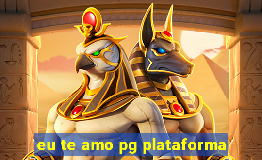 eu te amo pg plataforma