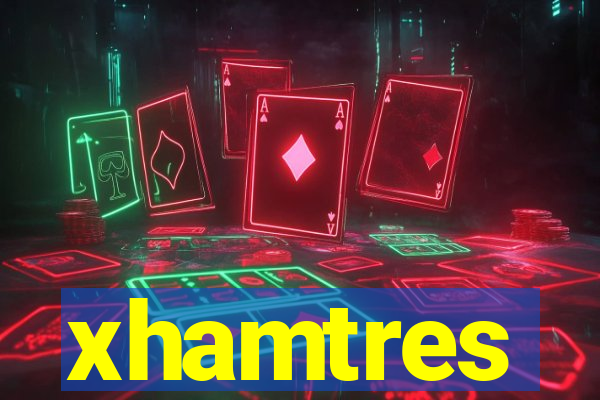 xhamtres