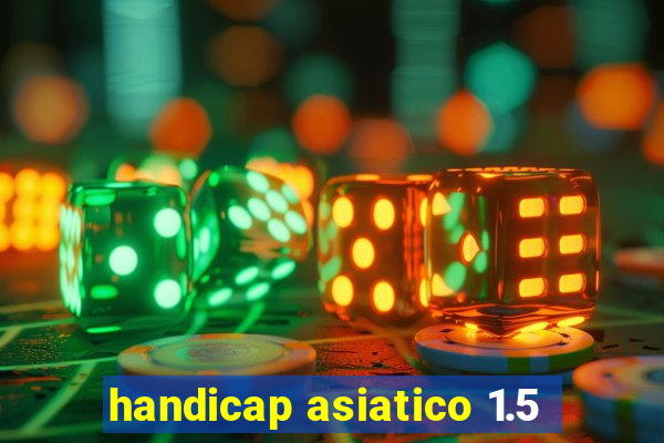 handicap asiatico 1.5