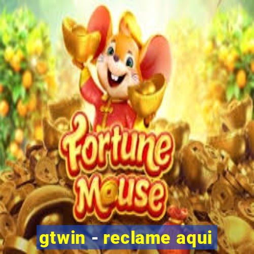 gtwin - reclame aqui