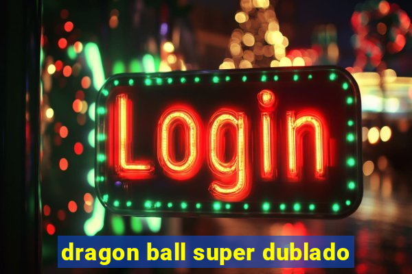 dragon ball super dublado