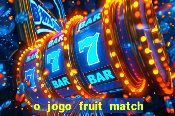 o jogo fruit match paga mesmo