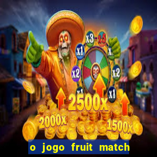 o jogo fruit match paga mesmo