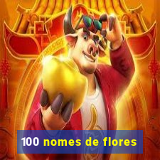 100 nomes de flores