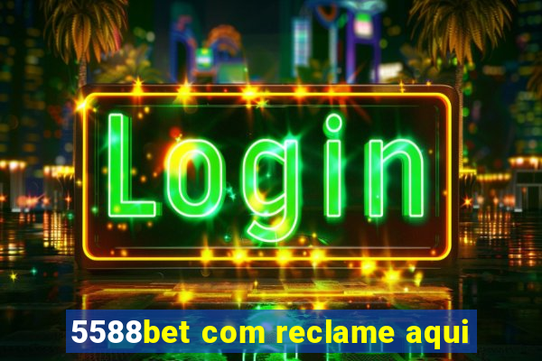 5588bet com reclame aqui