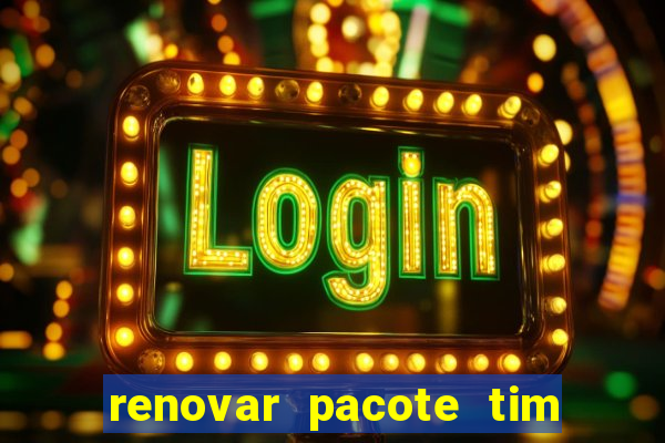 renovar pacote tim beta antes do prazo