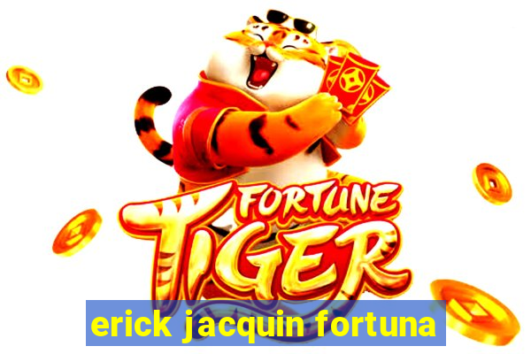 erick jacquin fortuna