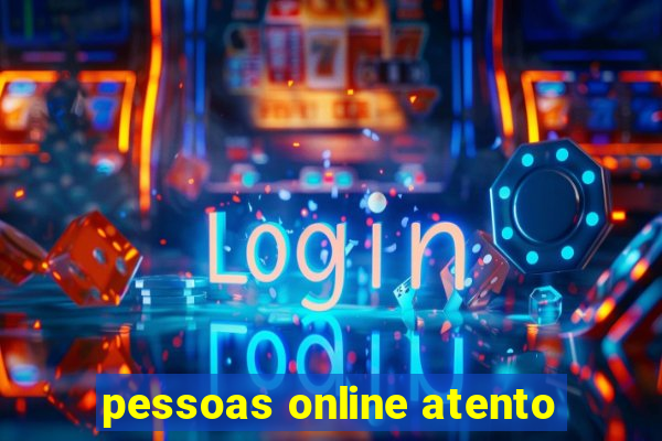 pessoas online atento